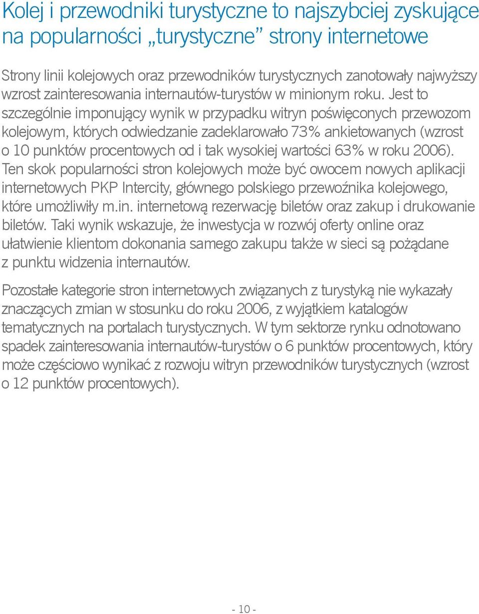 Jest to szczególnie imponujący wynik w przypadku witryn poświęconych przewozom kolejowym, których odwiedzanie zadeklarowało 73% ankietowanych (wzrost o 10 punktów procentowych od i tak wysokiej