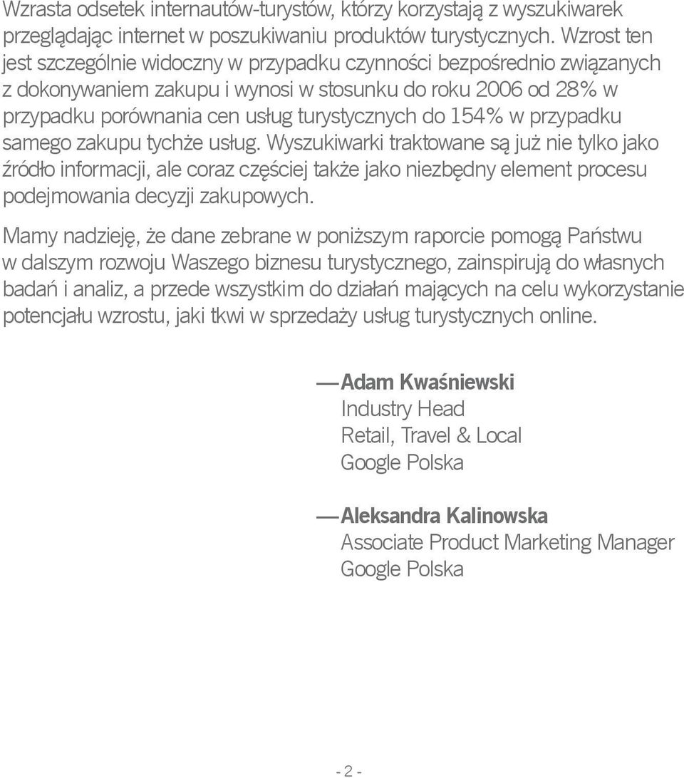 w przypadku samego zakupu tychże usług. Wyszukiwarki traktowane są już nie tylko jako źródło informacji, ale coraz częściej także jako niezbędny element procesu podejmowania decyzji zakupowych.