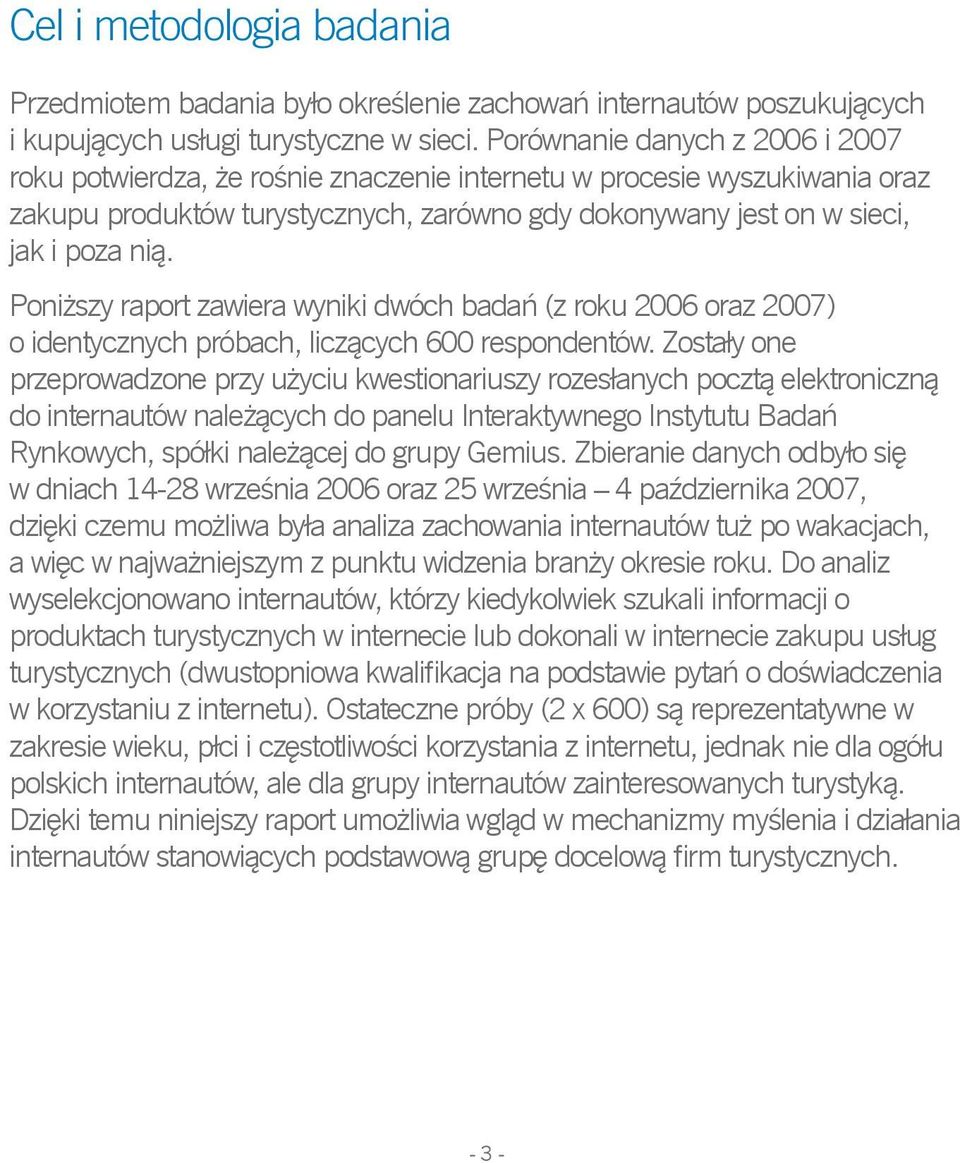 Poniższy raport zawiera wyniki dwóch badań (z roku 2006 oraz 2007) o identycznych próbach, liczących 600 respondentów.