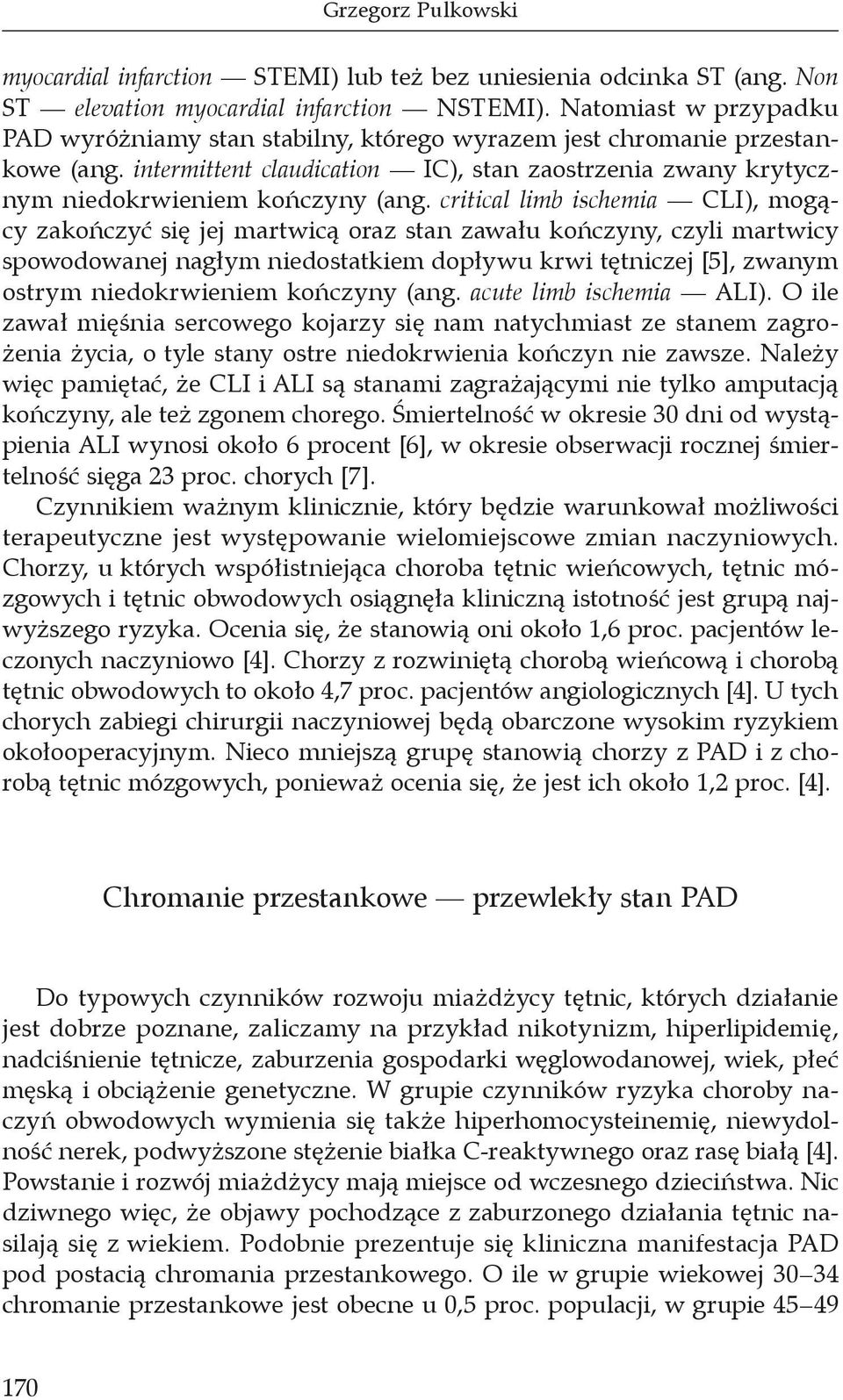 critical limb ischemia CLI), mogący zakończyć się jej martwicą oraz stan zawału kończyny, czyli martwicy spowodowanej nagłym niedostatkiem dopływu krwi tętniczej [5], zwanym ostrym niedokrwieniem