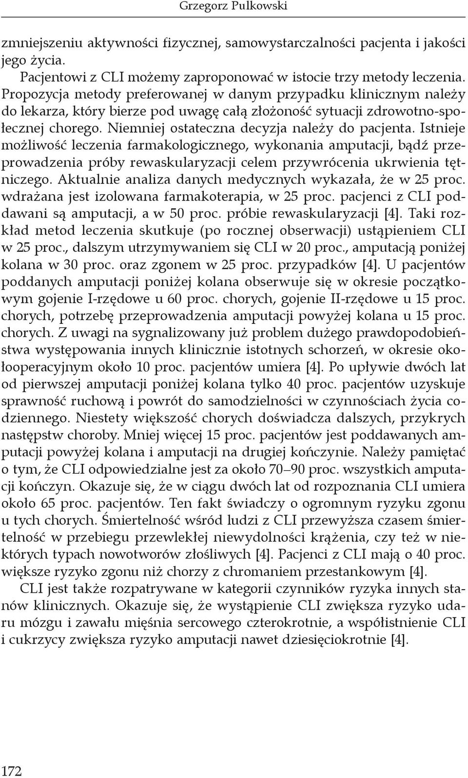 Niemniej ostateczna decyzja należy do pacjenta. Istnieje możliwość leczenia farmakologicznego, wykonania amputacji, bądź przeprowadzenia próby rewaskularyzacji celem przywrócenia ukrwienia tętniczego.