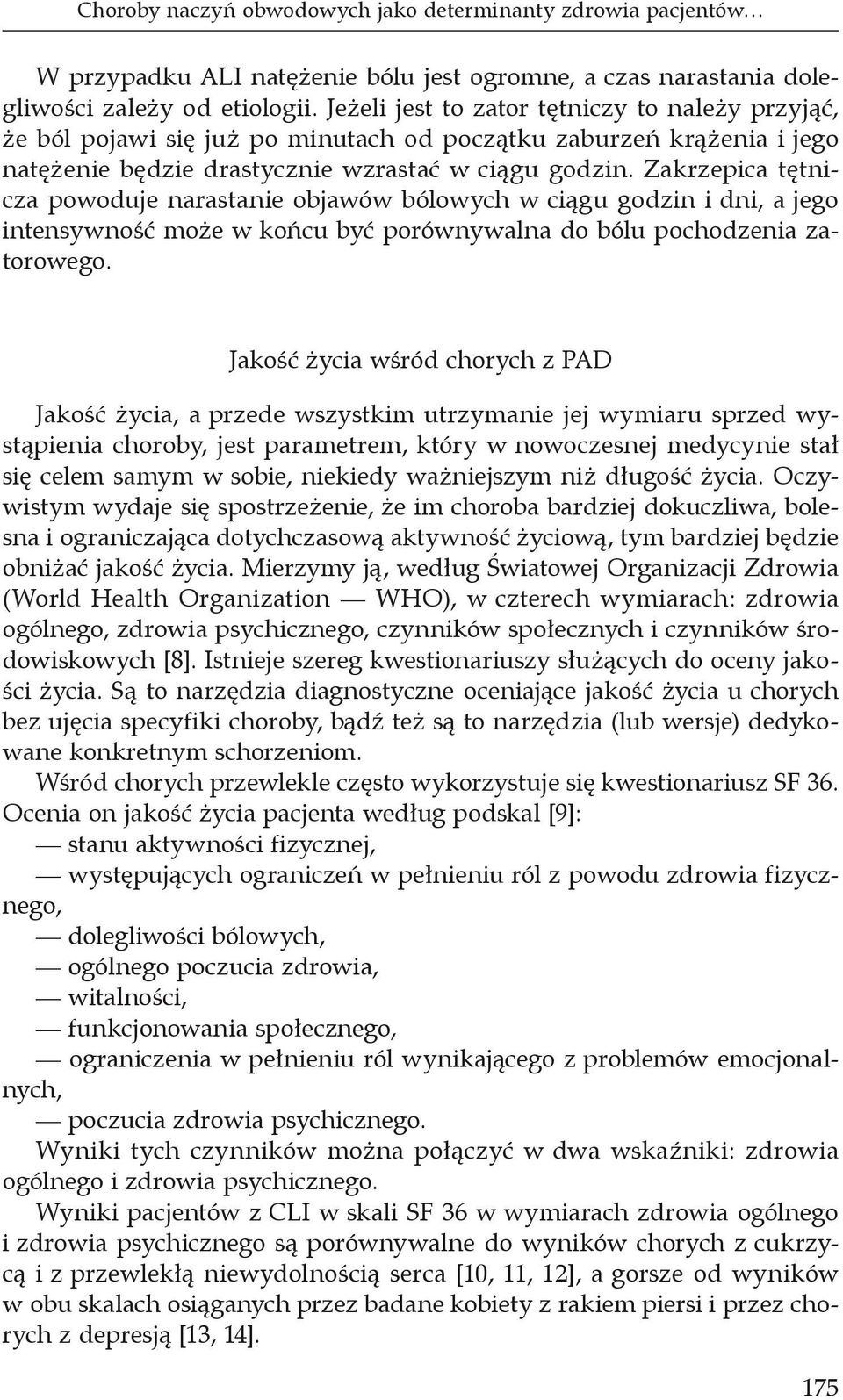 Zakrzepica tętnicza powoduje narastanie objawów bólowych w ciągu godzin i dni, a jego intensywność może w końcu być porównywalna do bólu pochodzenia zatorowego.