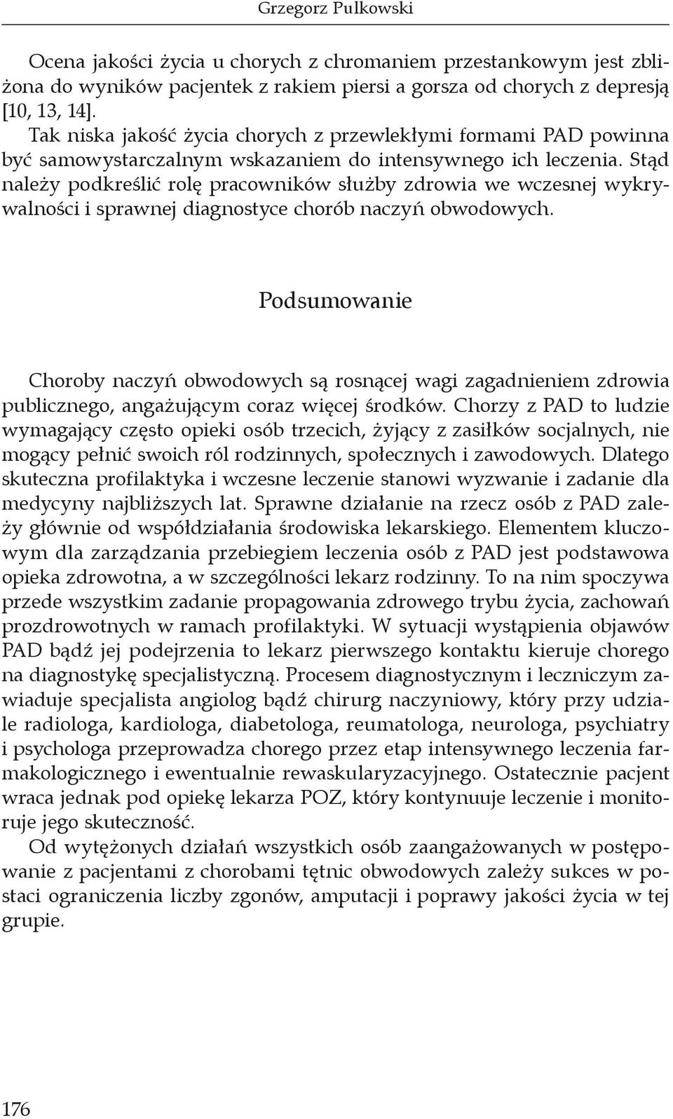 Stąd należy podkreślić rolę pracowników służby zdrowia we wczesnej wykrywalności i sprawnej diagnostyce chorób naczyń obwodowych.