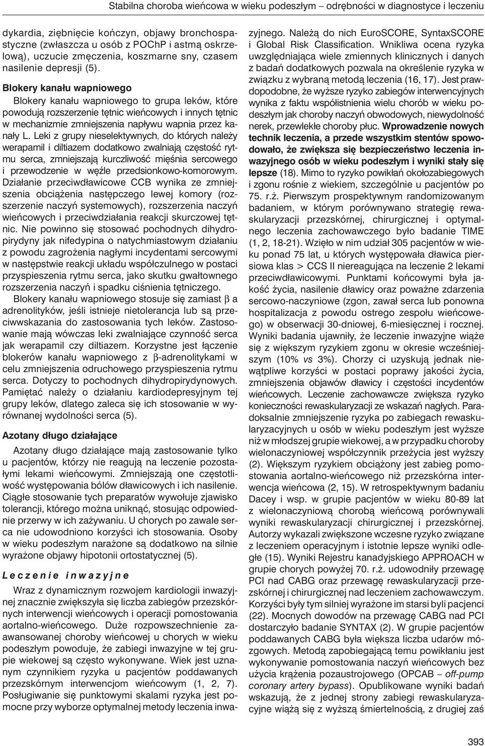 Blokery kanału wapniowego Blokery kanału wapniowego to grupa leków, które powodują rozszerzenie tętnic wieńcowych i innych tętnic w mechanizmie zmniejszenia napływu wapnia przez kanały L.