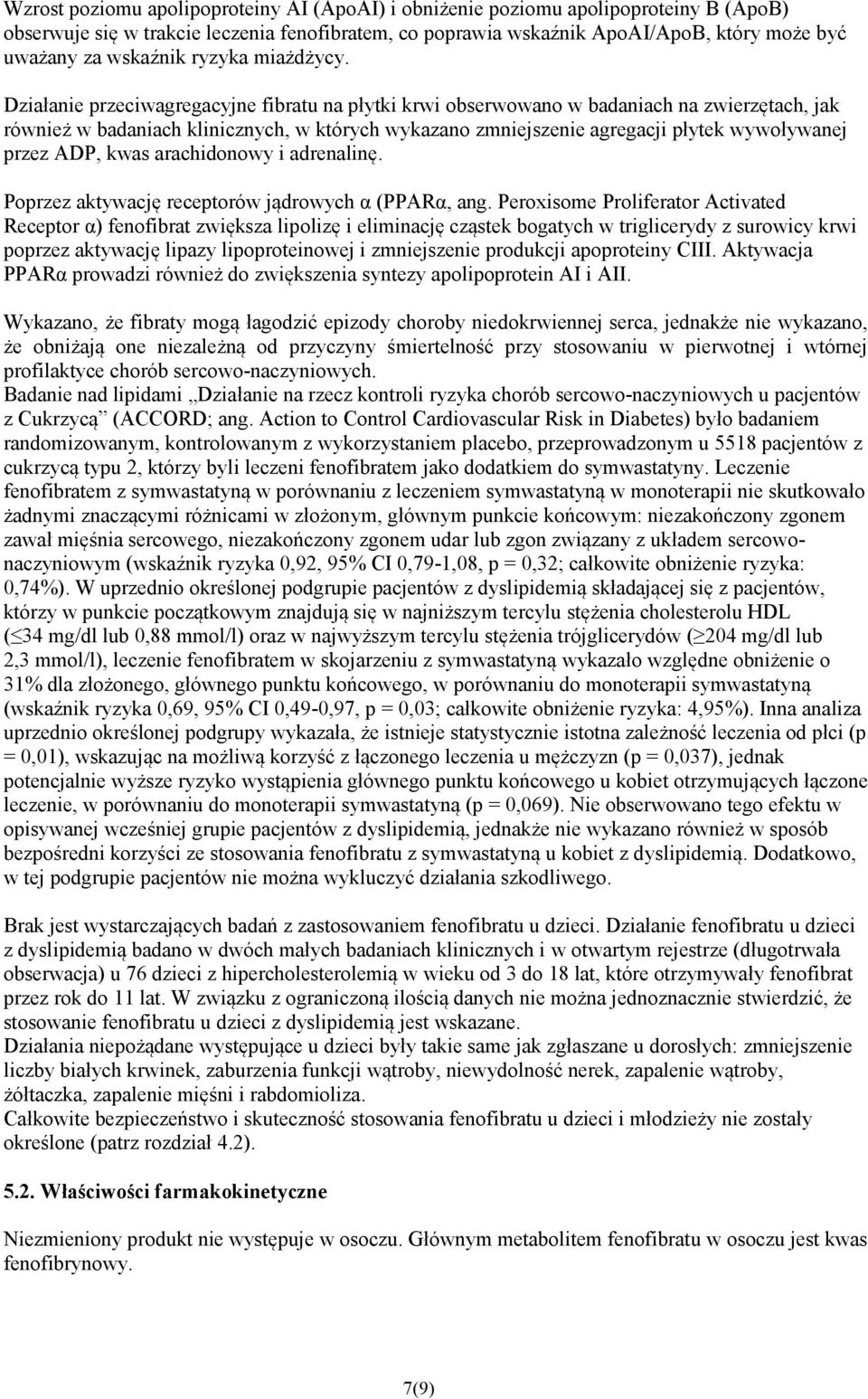 Działanie przeciwagregacyjne fibratu na płytki krwi obserwowano w badaniach na zwierzętach, jak również w badaniach klinicznych, w których wykazano zmniejszenie agregacji płytek wywoływanej przez