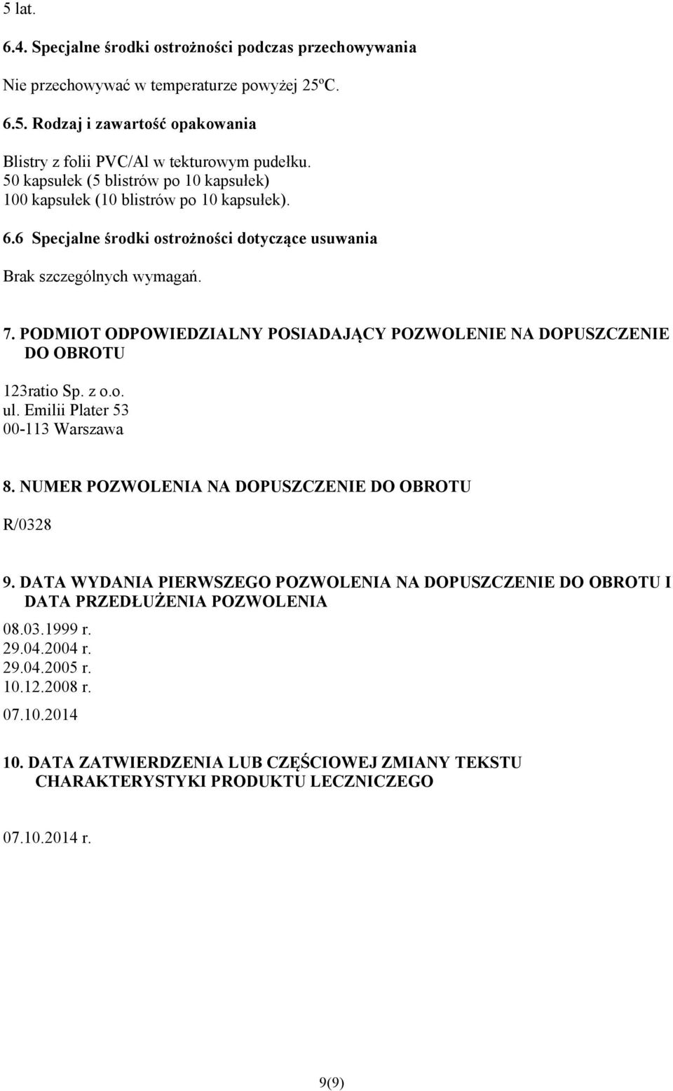 PODMIOT ODPOWIEDZIALNY POSIADAJĄCY POZWOLENIE NA DOPUSZCZENIE DO OBROTU 123ratio Sp. z o.o. ul. Emilii Plater 53 00-113 Warszawa 8. NUMER POZWOLENIA NA DOPUSZCZENIE DO OBROTU R/0328 9.