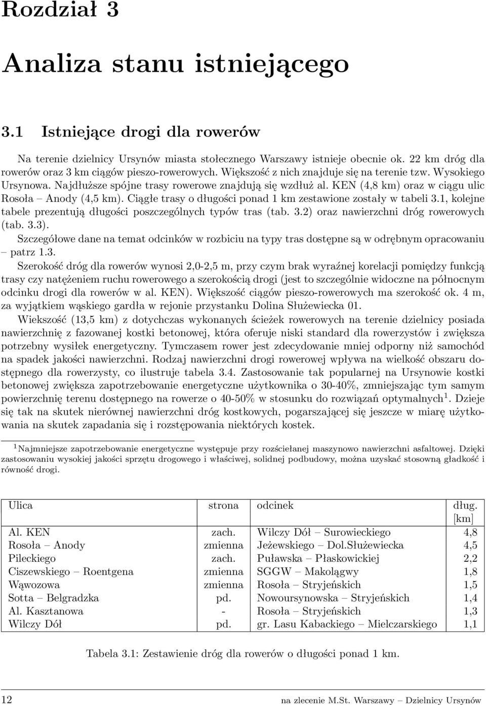 KEN (4,8 km) oraz w ciągu ulic Rosoła Anody (4,5 km). Ciągłe trasy o długości ponad 1 km zestawione zostały w tabeli 3.1, kolejne tabele prezentują długości poszczególnych typów tras (tab. 3.2) oraz nawierzchni dróg rowerowych (tab.