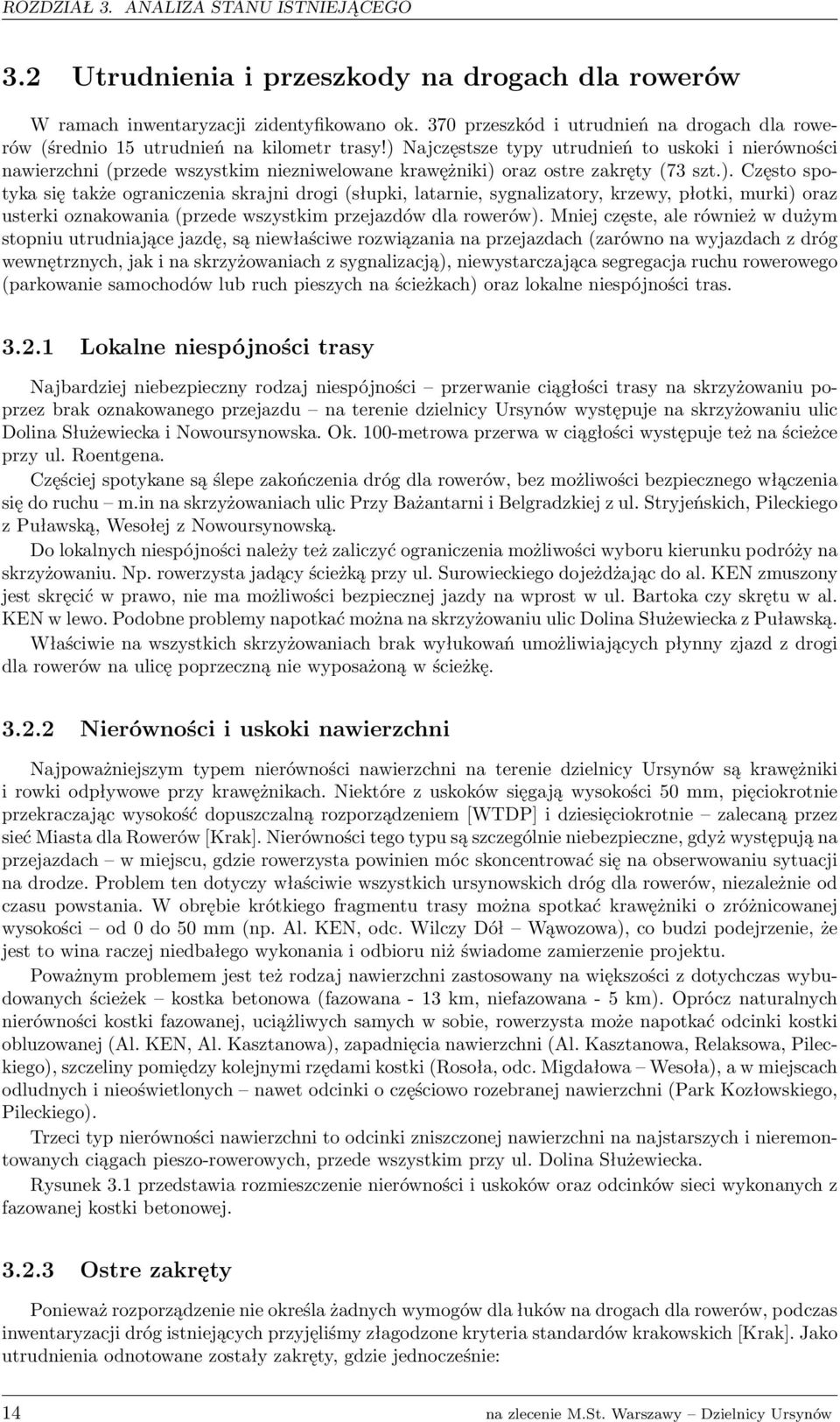 ) Najczęstsze typy utrudnień to uskoki i nierówności nawierzchni (przede wszystkim niezniwelowane krawężniki) oraz ostre zakręty (73 szt.). Często spotyka się także ograniczenia skrajni drogi (słupki, latarnie, sygnalizatory, krzewy, płotki, murki) oraz usterki oznakowania (przede wszystkim przejazdów dla rowerów).