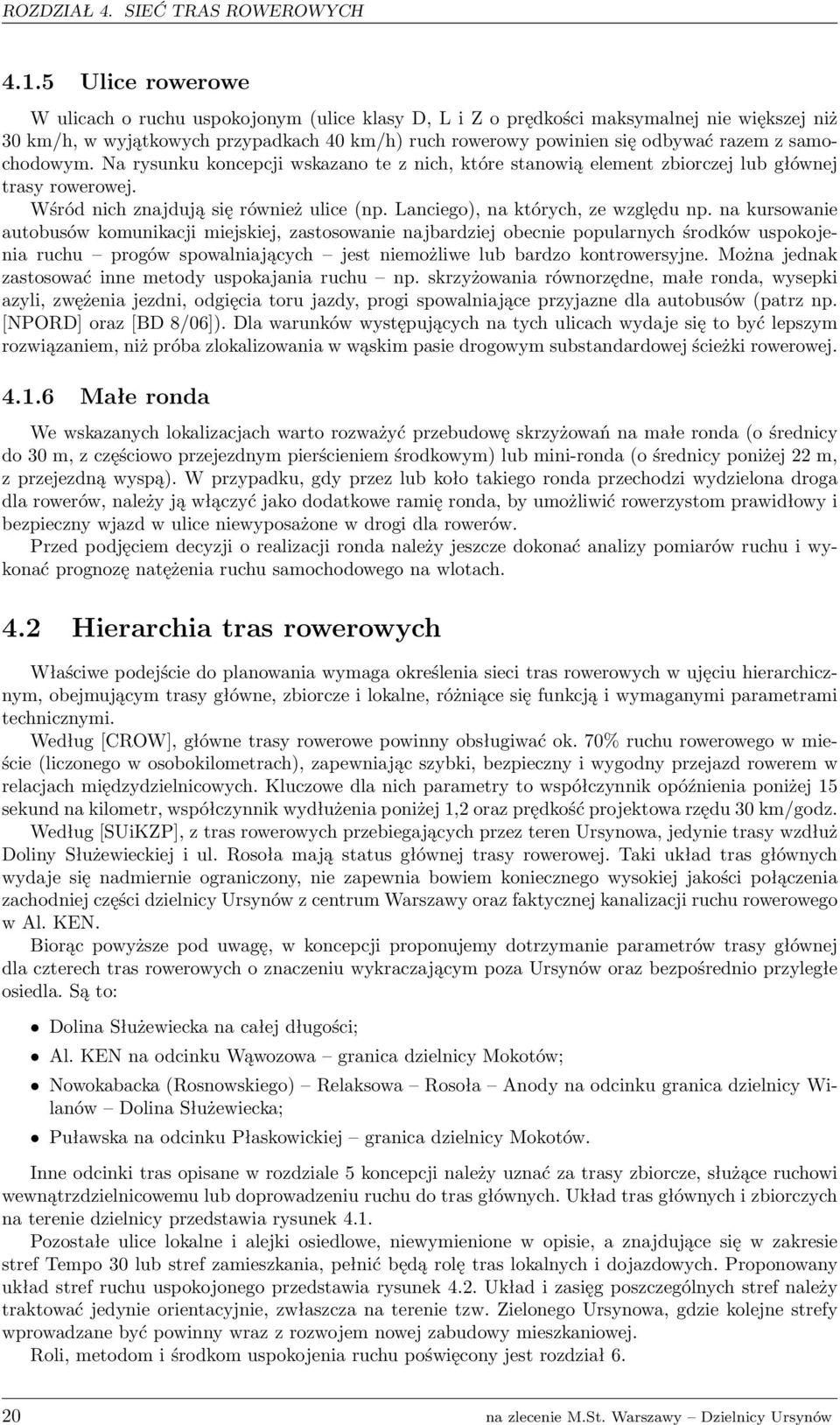 samochodowym. Na rysunku koncepcji wskazano te z nich, które stanowią element zbiorczej lub głównej trasy rowerowej. Wśród nich znajdują się również ulice (np. Lanciego), na których, ze względu np.