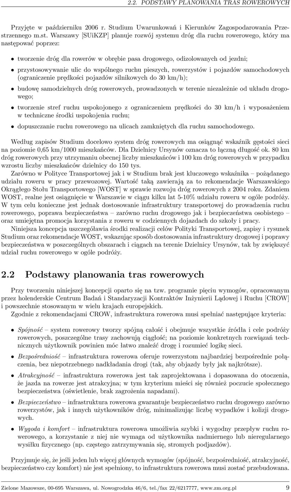 Warszawy [SUiKZP] planuje rozwój systemu dróg dla ruchu rowerowego, który ma następować poprzez: tworzenie dróg dla rowerów w obrębie pasa drogowego, odizolowanych od jezdni; przystosowywanie ulic do
