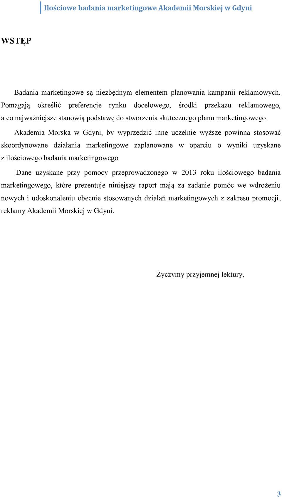 Akademia Morska w Gdyni, by wyprzedzić inne uczelnie wyższe powinna stosować skoordynowane działania marketingowe zaplanowane w oparciu o wyniki uzyskane z Dane uzyskane przy