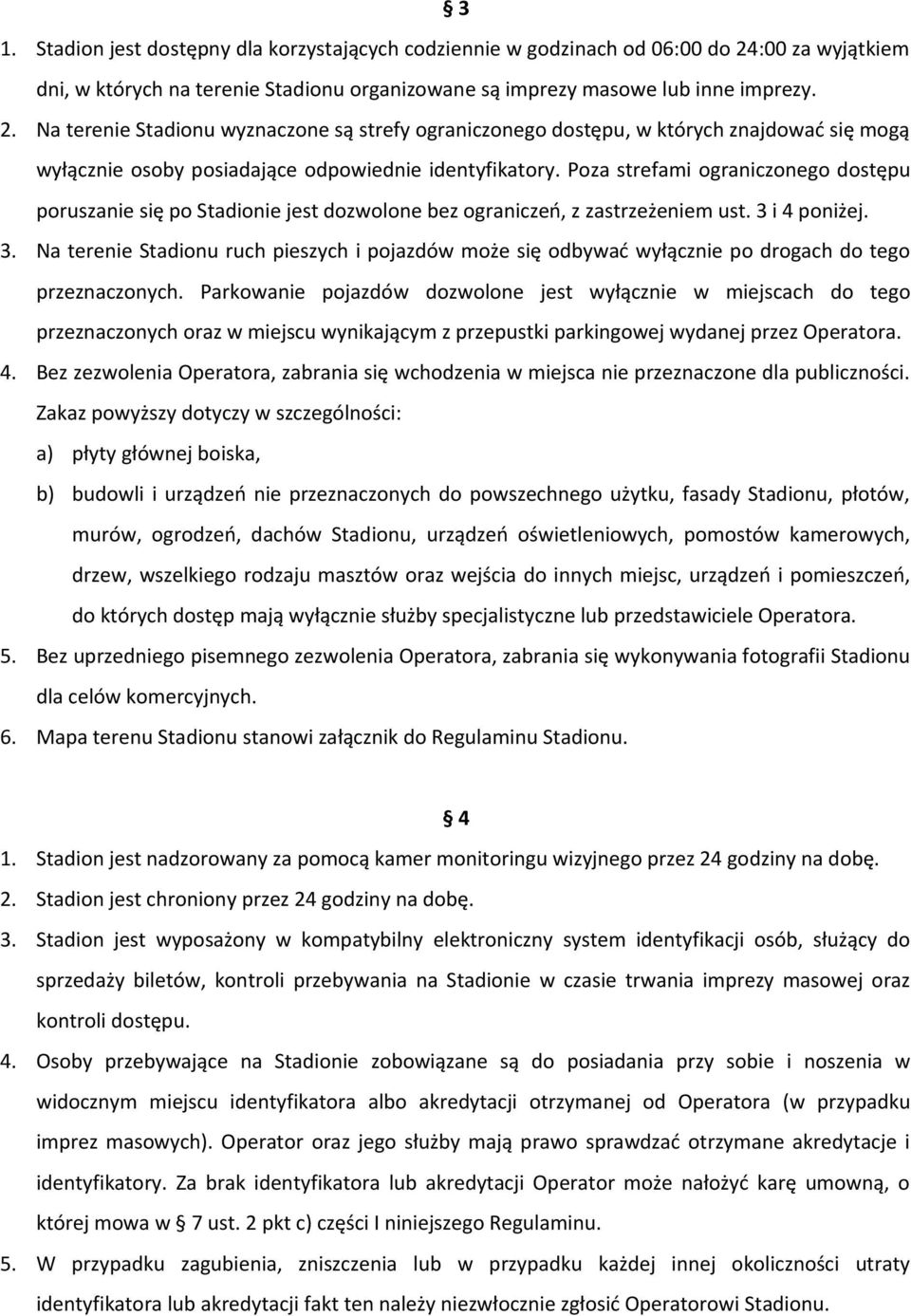 Na terenie Stadionu wyznaczone są strefy ograniczonego dostępu, w których znajdować się mogą wyłącznie osoby posiadające odpowiednie identyfikatory.