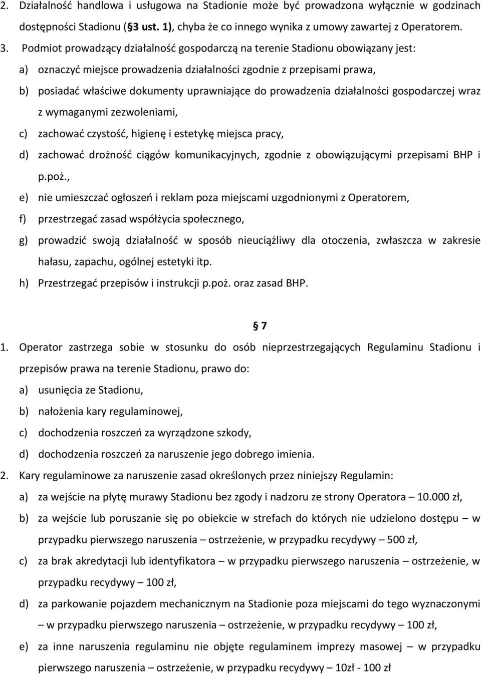 Podmiot prowadzący działalność gospodarczą na terenie Stadionu obowiązany jest: a) oznaczyć miejsce prowadzenia działalności zgodnie z przepisami prawa, b) posiadać właściwe dokumenty uprawniające do