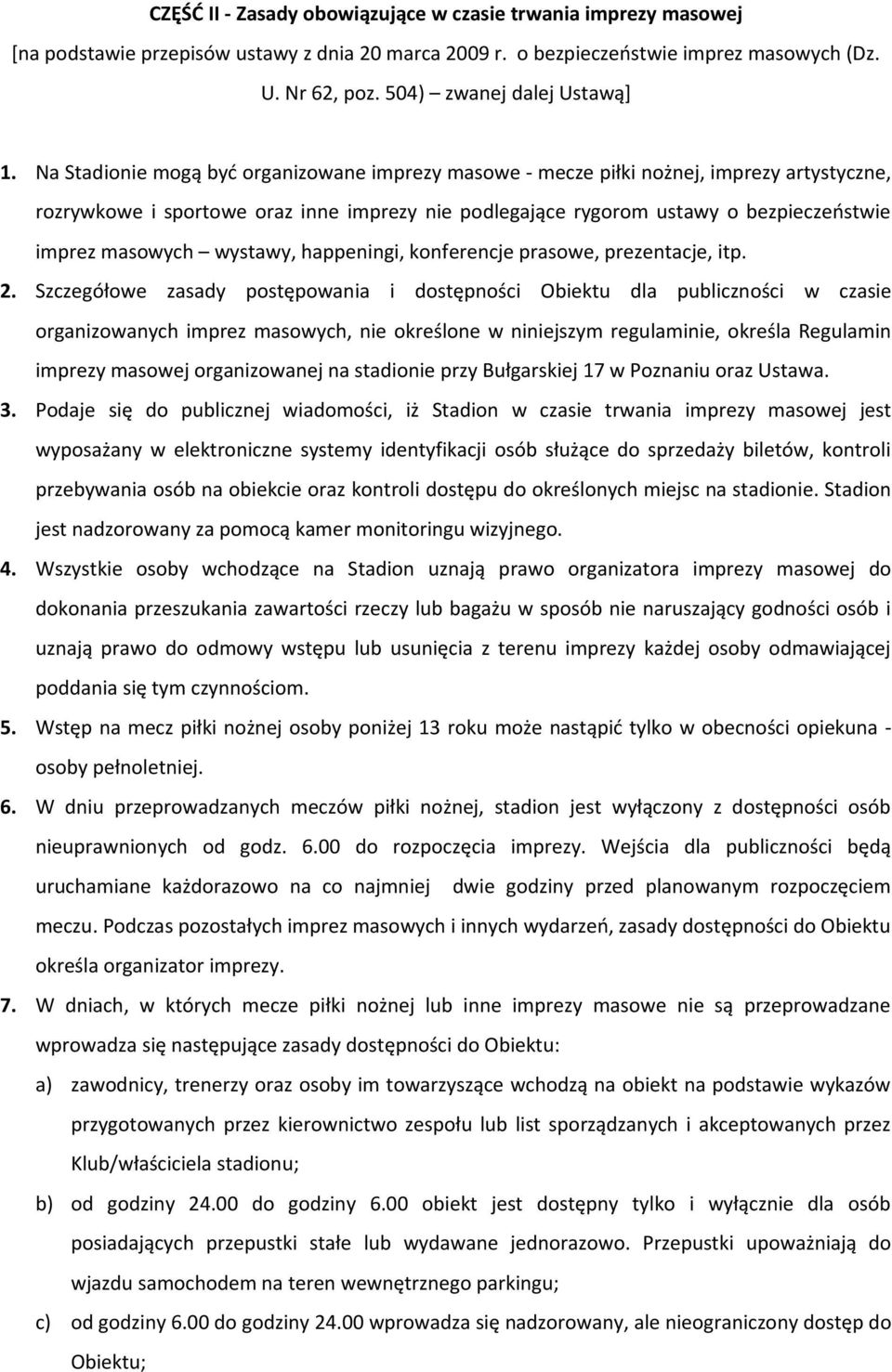 Na Stadionie mogą być organizowane imprezy masowe - mecze piłki nożnej, imprezy artystyczne, rozrywkowe i sportowe oraz inne imprezy nie podlegające rygorom ustawy o bezpieczeństwie imprez masowych