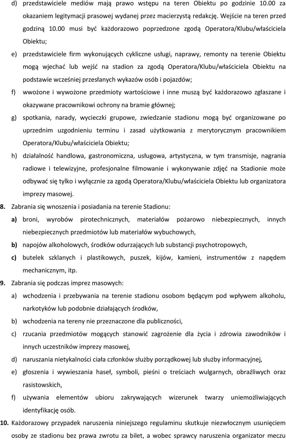 stadion za zgodą Operatora/Klubu/właściciela Obiektu na podstawie wcześniej przesłanych wykazów osób i pojazdów; f) wwożone i wywożone przedmioty wartościowe i inne muszą być każdorazowo zgłaszane i