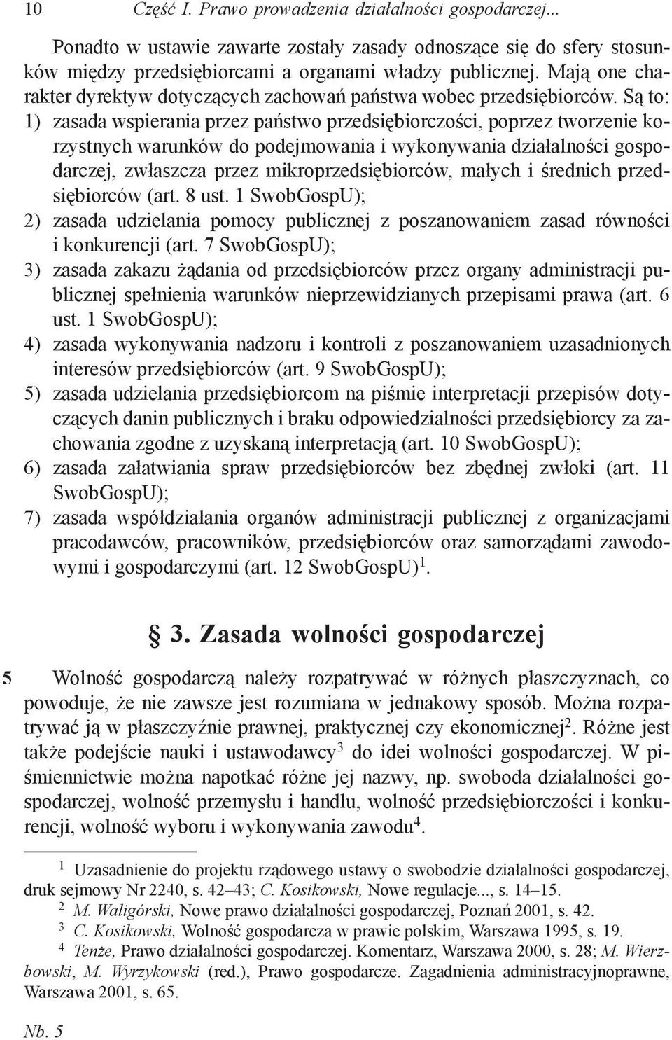 Są to: 1) zasada wspierania przez państwo przedsiębiorczości, poprzez tworzenie korzystnych warunków do podejmowania i wykonywania działalności gospodarczej, zwłaszcza przez mikroprzedsiębiorców,