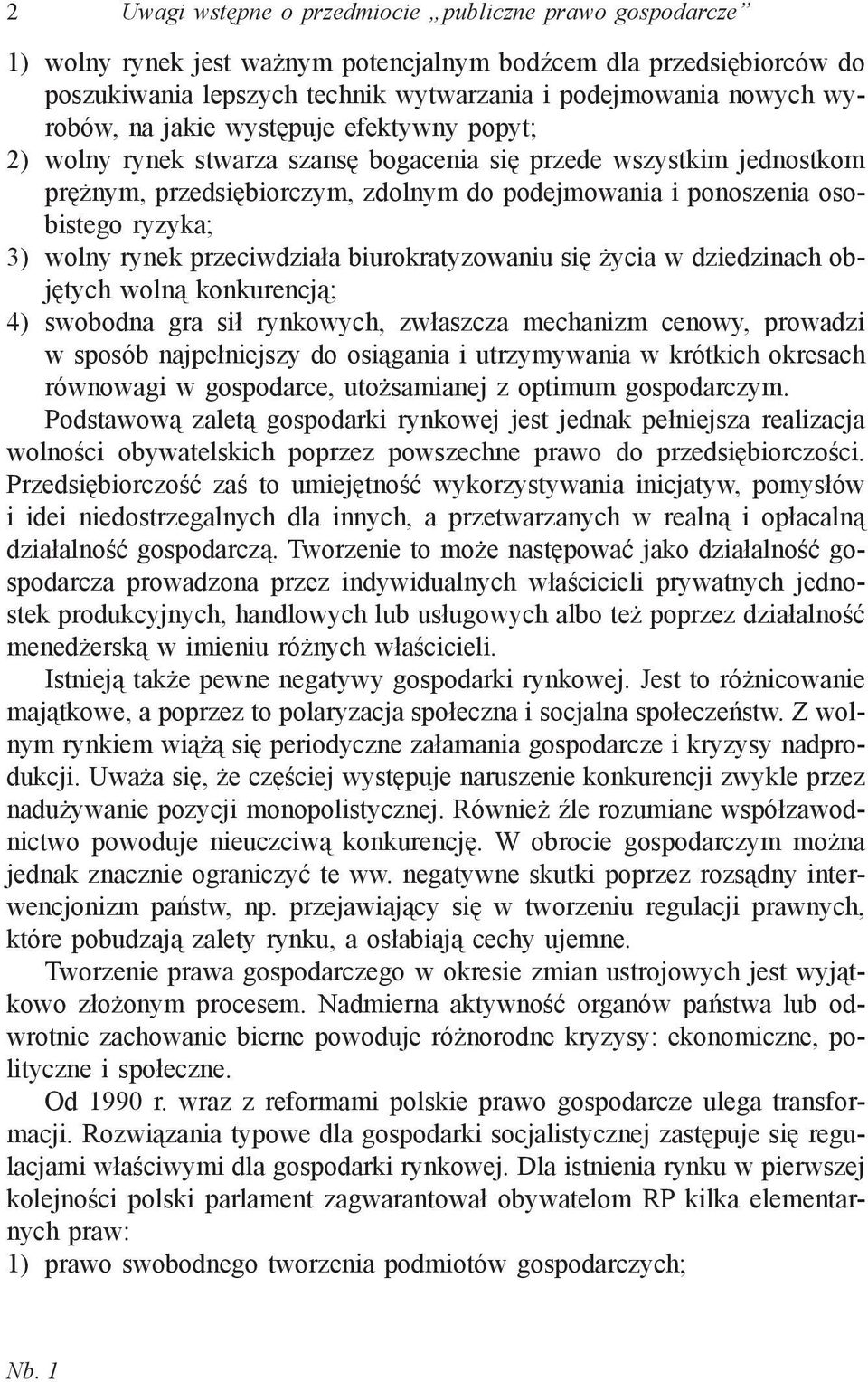 3) wolny rynek przeciwdziała biurokratyzowaniu się życia w dziedzinach objętych wolną konkurencją; 4) swobodna gra sił rynkowych, zwłaszcza mechanizm cenowy, prowadzi w sposób najpełniejszy do
