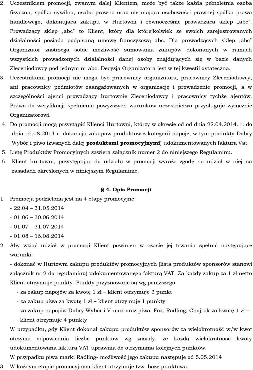 Dla prowadzących sklep abc Organizator zastrzega sobie możliwość sumowania zakupów dokonanych w ramach wszystkich prowadzonych działalności danej osoby znajdujących się w bazie danych Zleceniodawcy