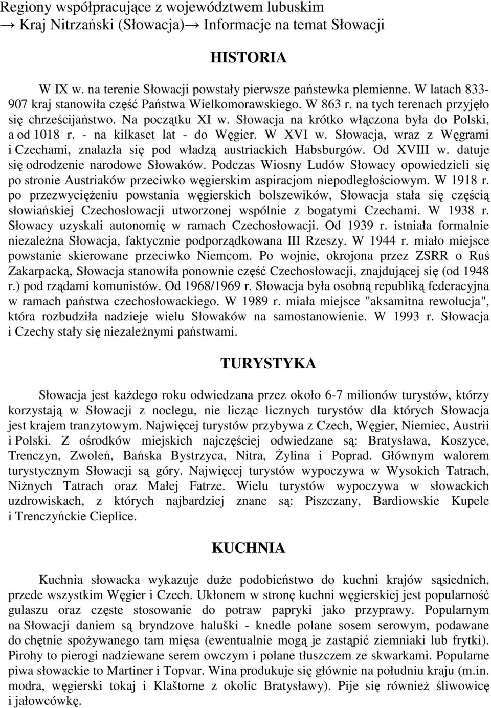 Słowacja, wraz z Węgrami i Czechami, znalazła się pod władzą austriackich Habsburgów. Od XVIII w. datuje się odrodzenie narodowe Słowaków.