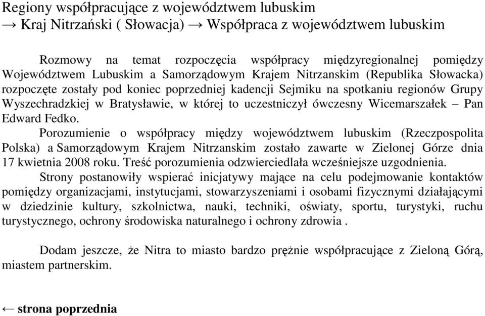 Porozumienie o współpracy między województwem lubuskim (Rzeczpospolita Polska) a Samorządowym Krajem Nitrzanskim zostało zawarte w Zielonej Górze dnia 17 kwietnia 2008 roku.