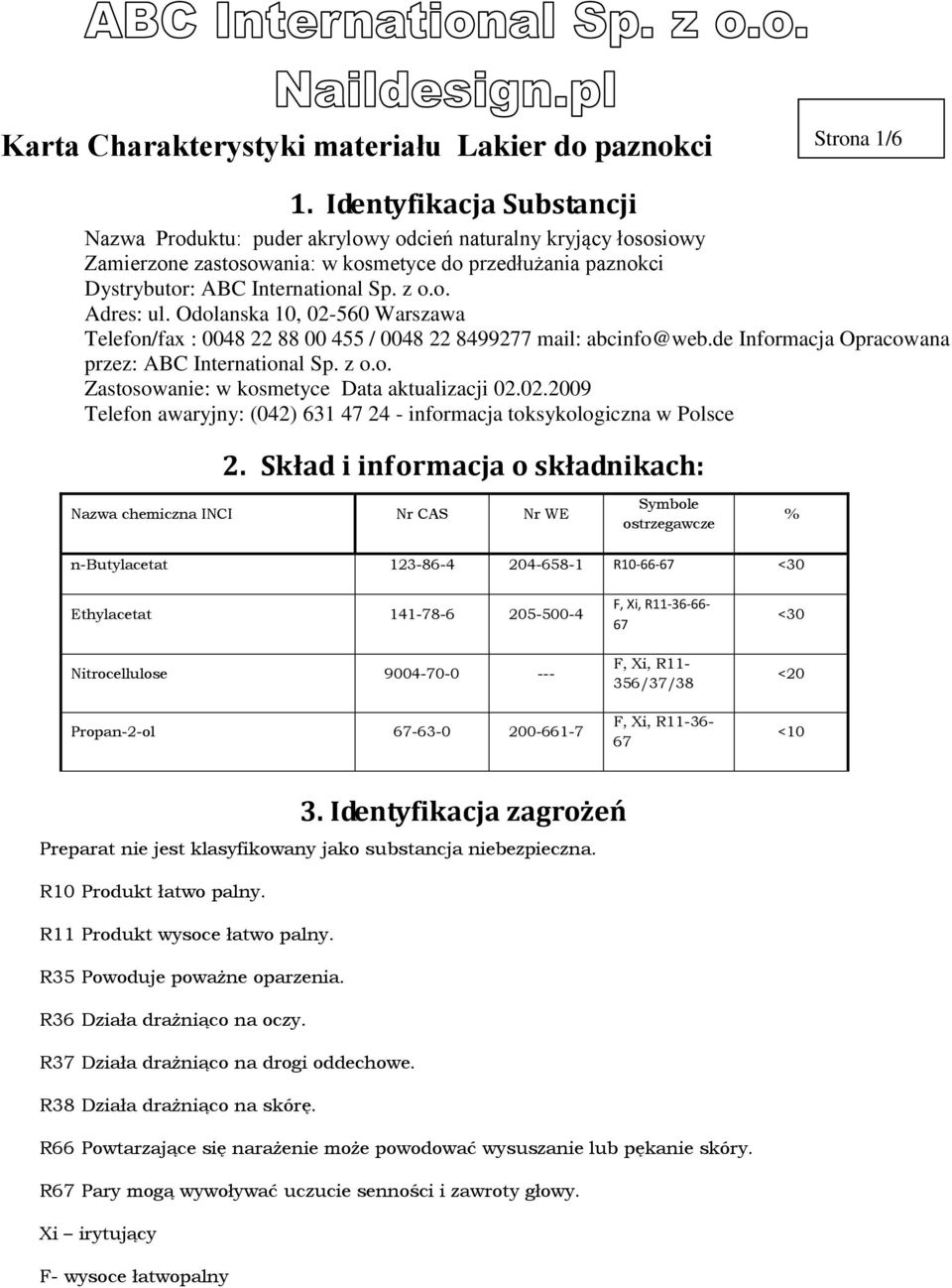 Odolanska 10, 02-560 Warszawa Telefon/fax : 0048 22 88 00 455 / 0048 22 8499277 mail: abcinfo@web.de Informacja Opracowana przez: ABC International Sp. z o.o. Zastosowanie: w kosmetyce Data aktualizacji 02.