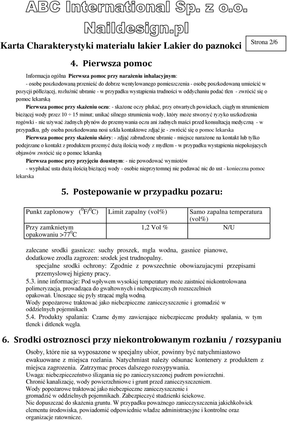 rozluźnić ubranie - w przypadku wystąpienia trudności w oddychaniu podać tlen - zwrócić się o pomoc lekarską Pierwsza pomoc przy skażeniu oczu: - skażone oczy płukać, przy otwartych powiekach,