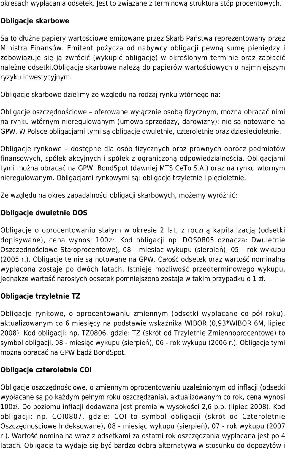 Emitent pożycza od nabywcy obligacji pewną sumę pieniędzy i zobowiązuje się ją zwrócić (wykupić obligację) w określonym terminie oraz zapłacić należne odsetki.