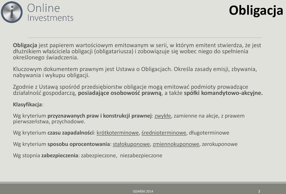 Zgodnie z Ustawą spośród przedsiębiorstw obligacje mogą emitować podmioty prowadzące działalność gospodarczą, posiadające osobowość prawną, a także spółki komandytowo-akcyjne.
