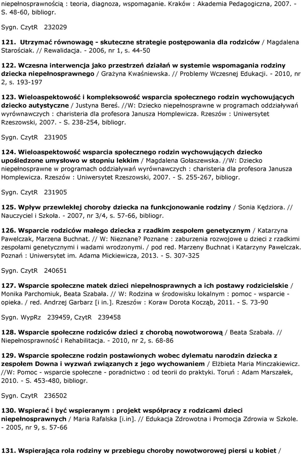 Wczesna interwencja jako przestrzeń działań w systemie wspomagania rodziny dziecka niepełnosprawnego / Grażyna Kwaśniewska. // Problemy Wczesnej Edukacji. - 2010, nr 2, s. 193-197 123.