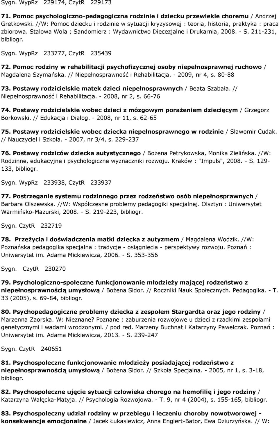 WypRz 233777, CzytR 235439 72. Pomoc rodziny w rehabilitacji psychofizycznej osoby niepełnosprawnej ruchowo / Magdalena Szymańska. // Niepełnosprawność i Rehabilitacja. - 2009, nr 4, s. 80-88 73.