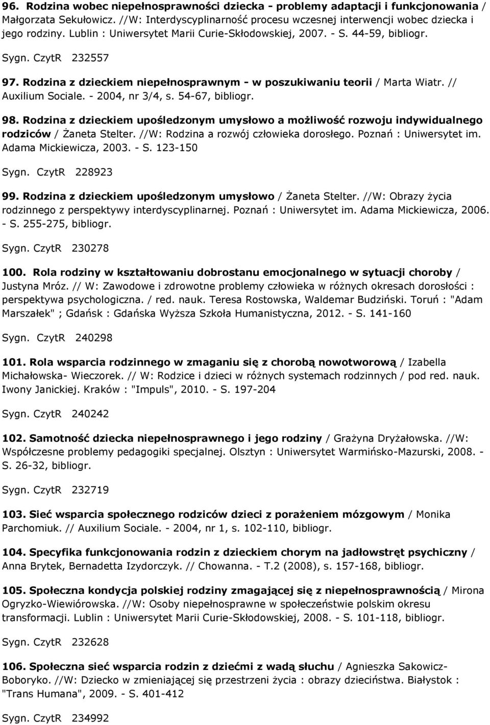 - 2004, nr 3/4, s. 54-67, 98. Rodzina z dzieckiem upośledzonym umysłowo a możliwość rozwoju indywidualnego rodziców / Żaneta Stelter. //W: Rodzina a rozwój człowieka dorosłego.
