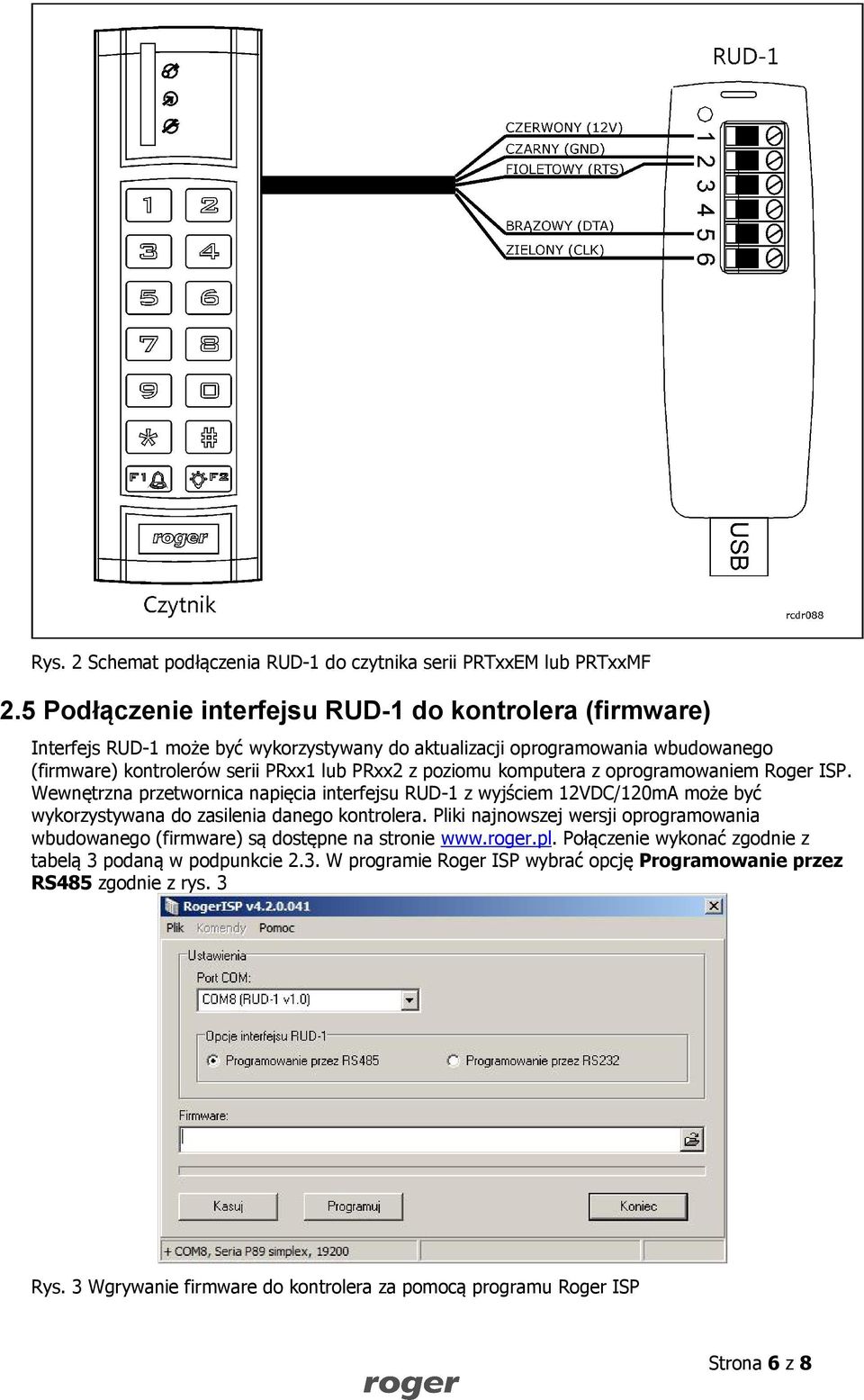 poziomu komputera z oprogramowaniem Roger ISP. Wewnętrzna przetwornica napięcia interfejsu RUD-1 z wyjściem 12VDC/120mA może być wykorzystywana do zasilenia danego kontrolera.