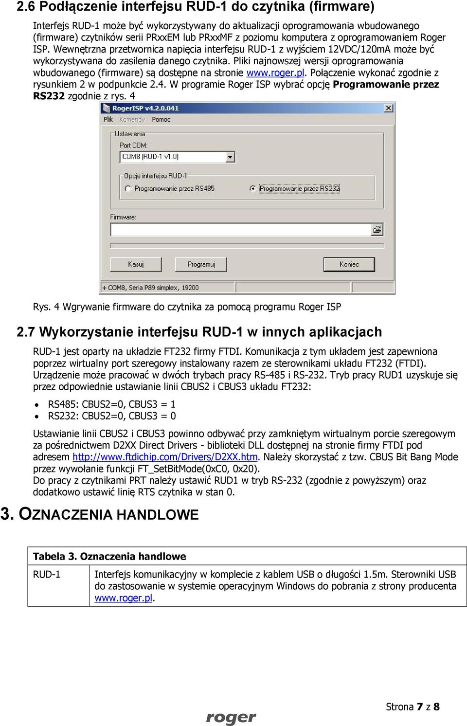 Pliki najnowszej wersji oprogramowania wbudowanego (firmware) są dostępne na stronie www.roger.pl. Połączenie wykonać zgodnie z rysunkiem 2 w podpunkcie 2.4.