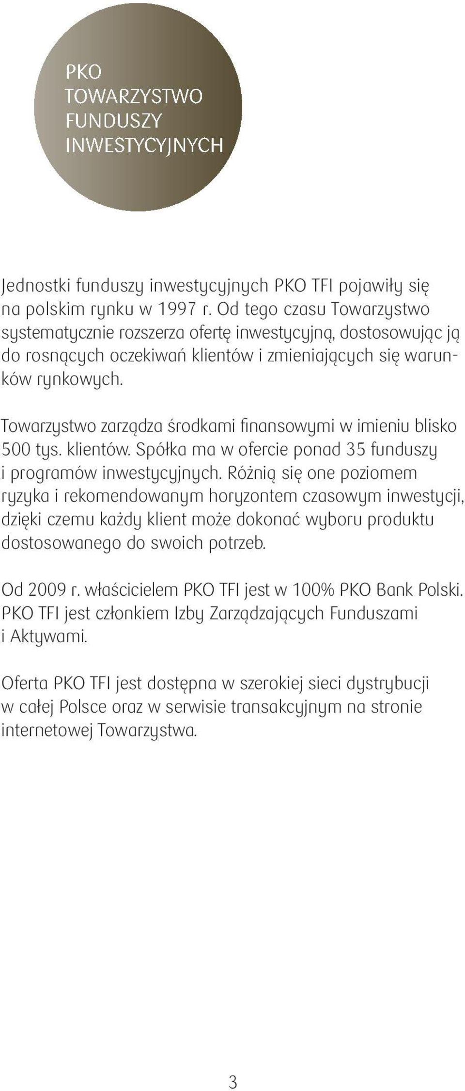 Towarzystwo zarządza środkami fi nansowymi w imieniu blisko 500 tys. klientów. Spółka ma w ofercie ponad 35 funduszy i programów inwestycyjnych.