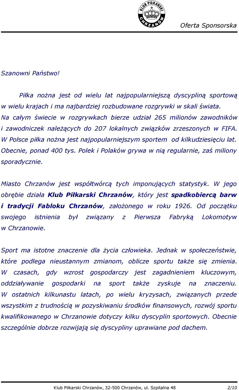 W Polsce piłka nożna jest najpopularniejszym sportem od kilkudziesięciu lat. Obecnie, ponad 400 tys. Polek i Polaków grywa w nią regularnie, zaś miliony sporadycznie.