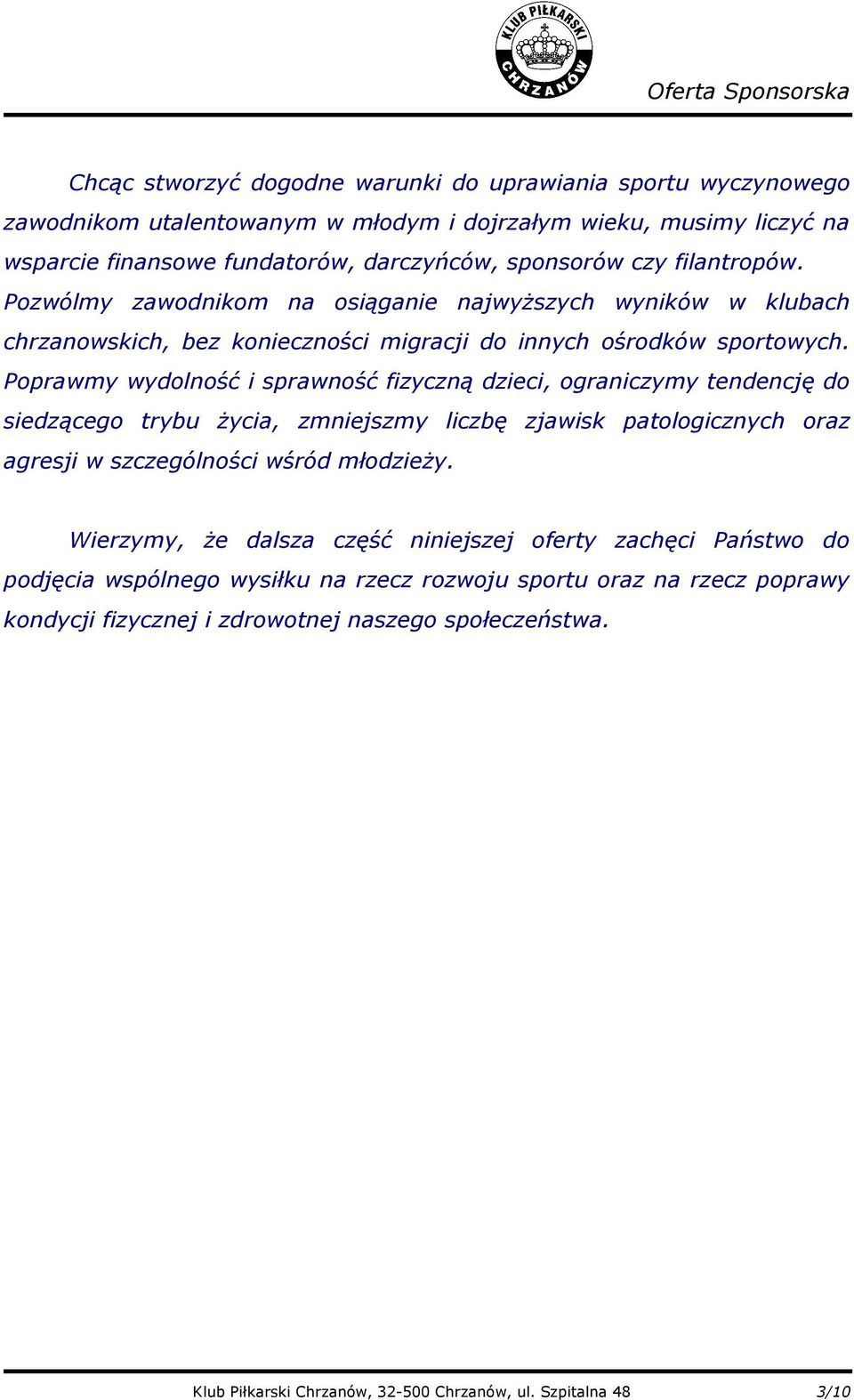 Poprawmy wydolność i sprawność fizyczną dzieci, ograniczymy tendencję do siedzącego trybu życia, zmniejszmy liczbę zjawisk patologicznych oraz agresji w szczególności wśród młodzieży.