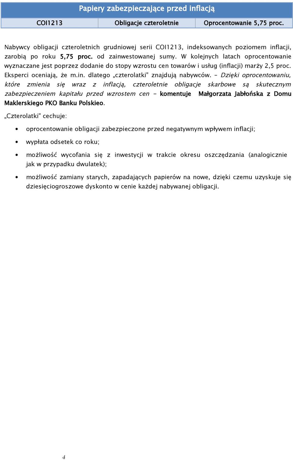 W kolejnych latach oprocentowanie wyznaczane jest poprzez dodanie do stopy wzrostu cen towarów i usług (inflacji) marży 2,5 proc. Eksperci oceniają, że m.in. dlatego czterolatki znajdują nabywców.