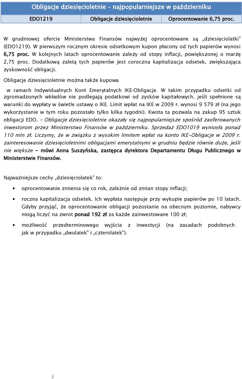 W kolejnych latach oprocentowanie zależy od stopy inflacji, powiększonej o marżę 2,75 proc. Dodatkową zaletą tych papierów jest coroczna kapitalizacja odsetek, zwiększająca zyskowność obligacji.