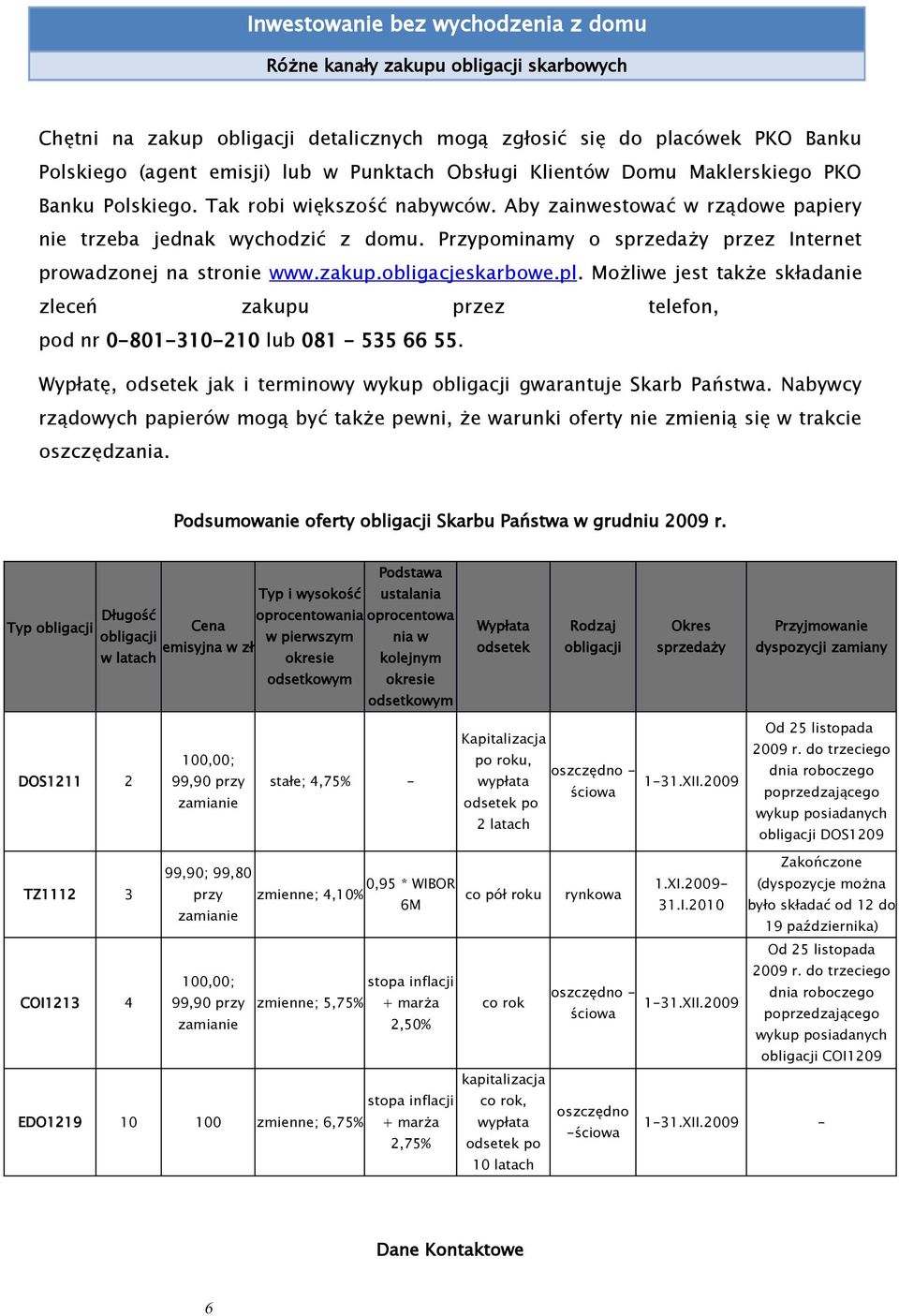 Przypominamy o sprzedaży przez Internet prowadzonej na stronie www.zakup.obligacjeskarbowe.pl. Możliwe jest także składanie zleceń zakupu przez telefon, pod nr 0-801-310-210 lub 081-535 66 55.