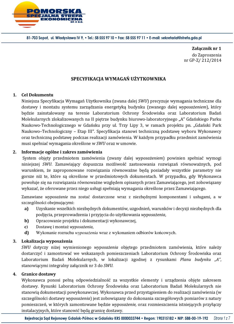 który będzie zainstalowany na terenie Laboratorium Ochrony Środowiska oraz Laboratorium Badań Molekularnych zlokalizowanych na II piętrze budynku biurowo-laboratoryjnego A Gdańskiego Parku