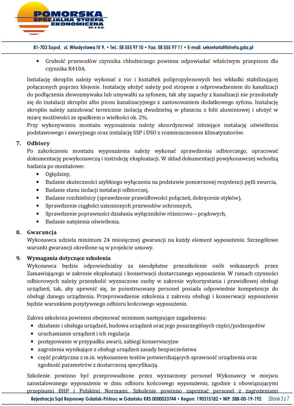 Instalację ułożyć należy pod stropem z odprowadzeniem do kanalizacji do podłączenia zlewozmywaka lub umywalki za syfonem, tak aby zapachy z kanalizacji nie przedostały się do instalacji skroplin albo