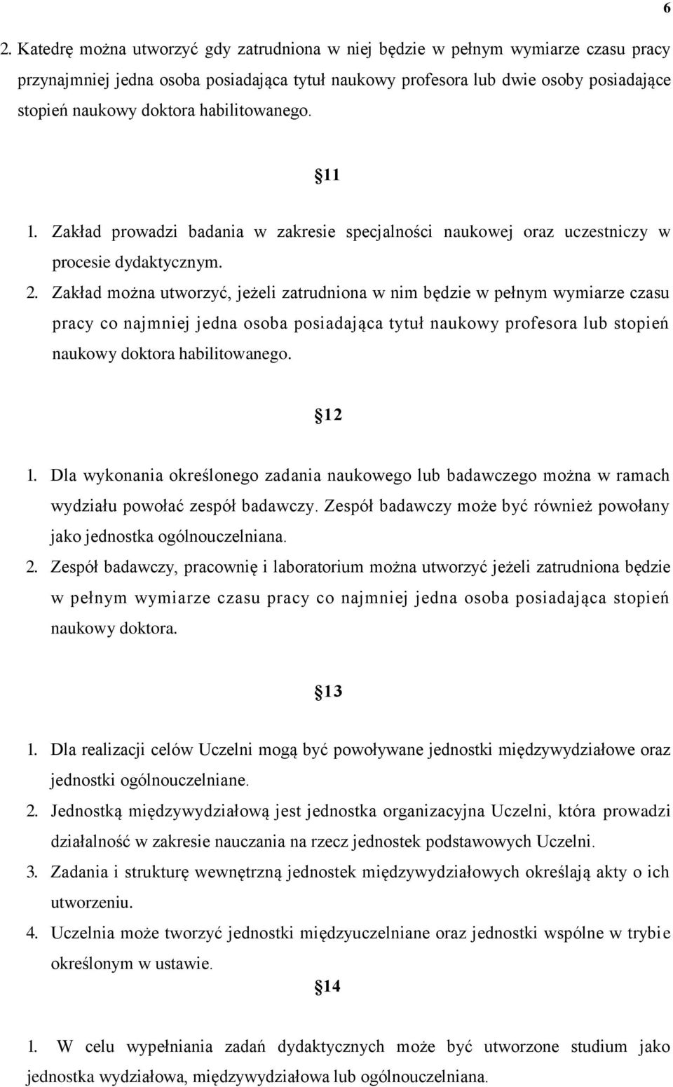 Zakład można utworzyć, jeżeli zatrudniona w nim będzie w pełnym wymiarze czasu pracy co najmniej jedna osoba posiadająca tytuł naukowy profesora lub stopień naukowy doktora habilitowanego. 12 1.