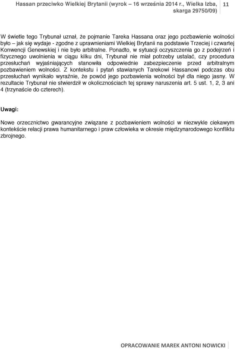 Ponadto, w sytuacji oczyszczenia go z podejrzeń i fizycznego uwolnienia w ciągu kilku dni, Trybunał nie miał potrzeby ustalać, czy procedura przesłuchań wyjaśniających stanowiła odpowiednie