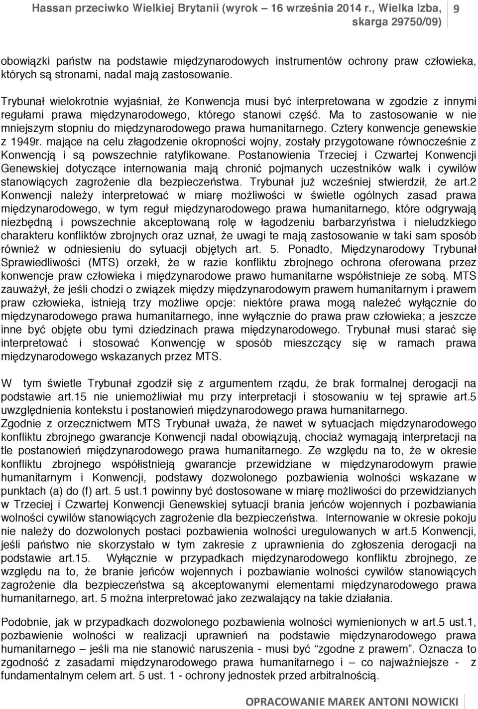 Ma to zastosowanie w nie mniejszym stopniu do międzynarodowego prawa humanitarnego. Cztery konwencje genewskie z 1949r.