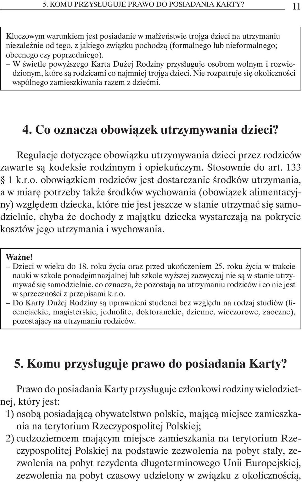 W świetle powyższego Karta Dużej Rodziny przysługuje osobom wolnym i rozwiedzionym, które są rodzicami co najmniej trojga dzieci.