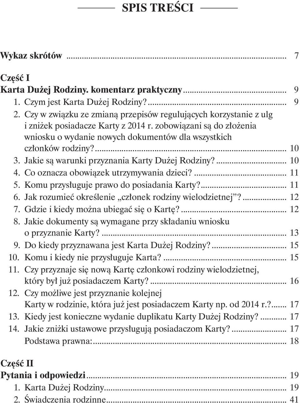 ... 10 3. Jakie są warunki przyznania Karty Dużej Rodziny?... 10 4. Co oznacza obowiązek utrzymywania dzieci?... 11 5. Komu przysługuje prawo do posiadania Karty?... 11 6.