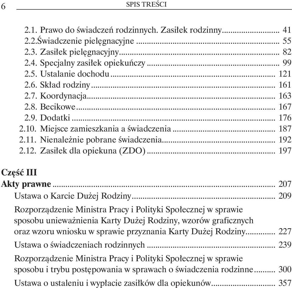 .. 197 Część III Akty prawne... 207 Ustawa o Karcie Dużej Rodziny... 209 Rozporządzenie Ministra Pracy i Polityki Społecznej w sprawie. sposobu unieważnienia Karty Dużej Rodziny, wzorów graficznych.