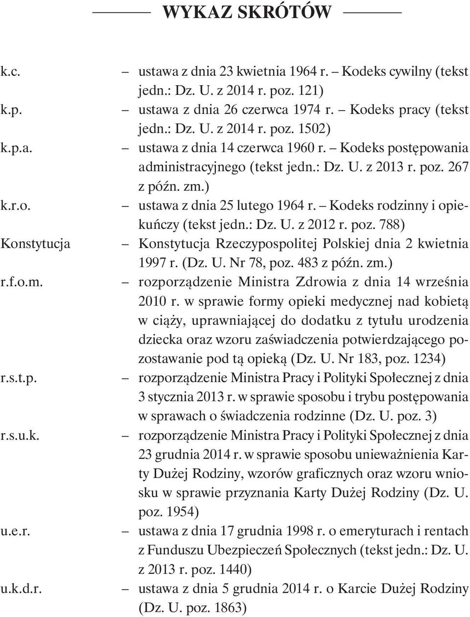 zm.) ustawa z dnia 25 lutego 1964 r. Kodeks rodzinny i opiekuńczy (tekst jedn.: Dz. U. z 2012 r. poz. 788) Konstytucja Rzeczypospolitej Polskiej dnia 2 kwietnia 1997 r. (Dz. U. Nr 78, poz. 483 z późn.