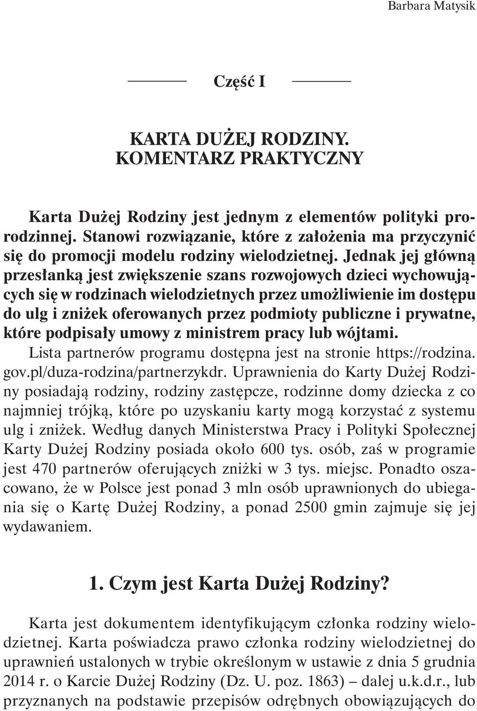 Jednak jej główną przesłanką jest zwiększenie szans rozwojowych dzieci wychowujących się w rodzinach wielodzietnych przez umożliwienie im dostępu do ulg i zniżek oferowanych przez podmioty publiczne