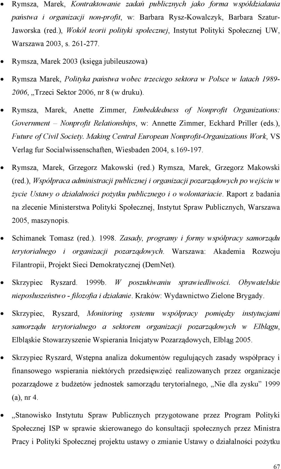 Rymsza, Marek 2003 (księga jubileuszowa) Rymsza Marek, Polityka państwa wobec trzeciego sektora w Polsce w latach 1989-2006, Trzeci Sektor 2006, nr 8 (w druku).